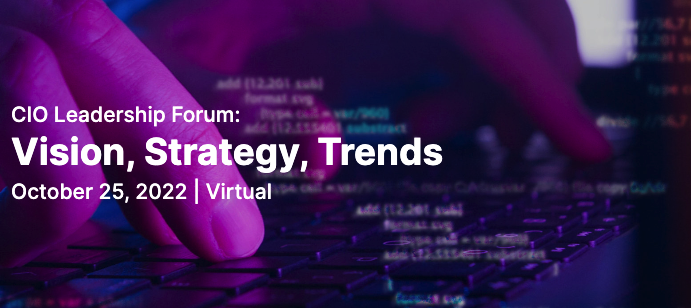 CIO Leadership Forum: Vision, Strategy, Trends October 25, 2022, Virtual